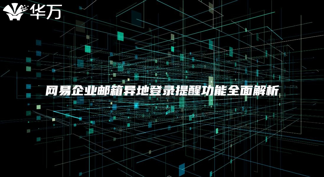 网易企业邮箱异地登录提醒功能全面解析