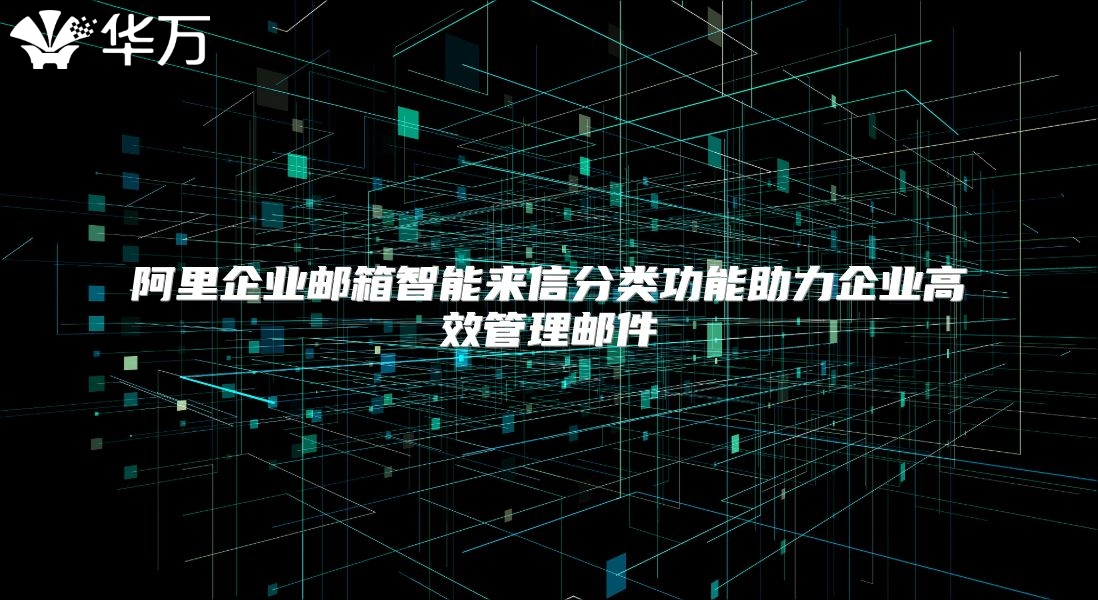 阿里企业邮箱智能来信分类功能助力企业高效管理邮件