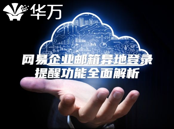 网易企业邮箱异地登录提醒功能全面解析