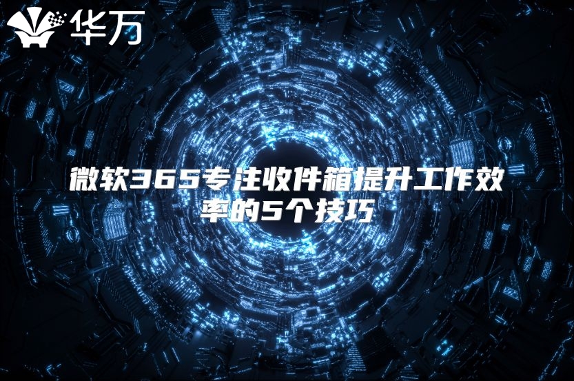 微软365专注收件箱提升工作效率的5个技巧