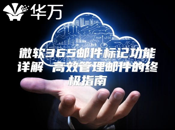 微软365邮件标记功能详解 高效管理邮件的终极指南