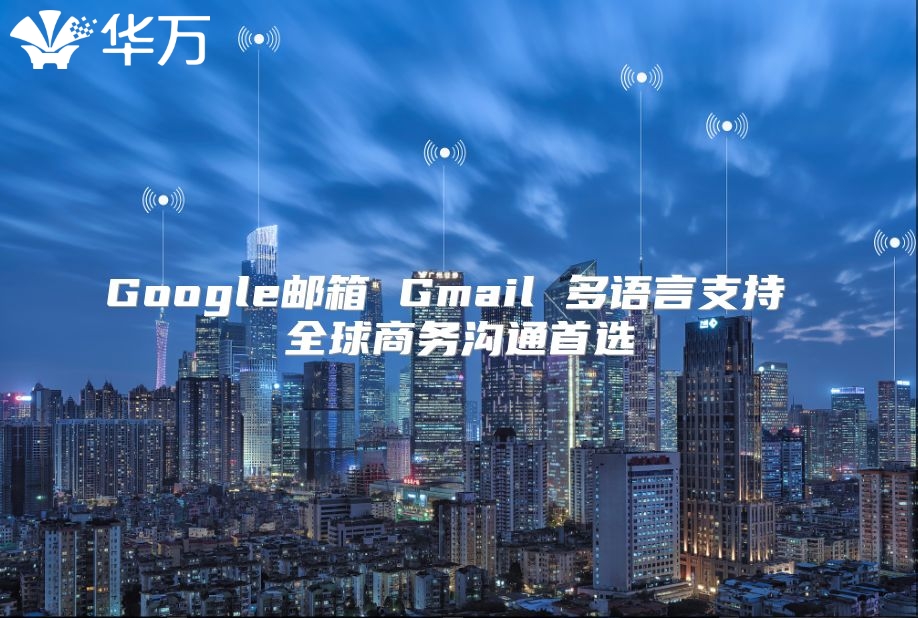Google邮箱 Gmail 多语言支持 全球商务沟通首选