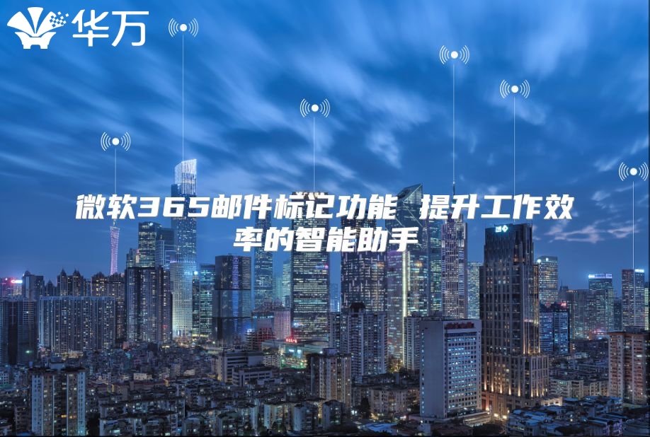 微软365邮件标记功能 提升工作效率的智能助手