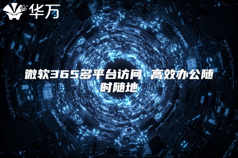 微软365多平台访问 高效办公随时随地