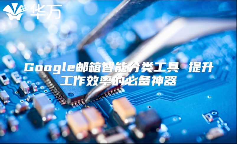 Google邮箱智能分类工具 提升工作效率的必备神器