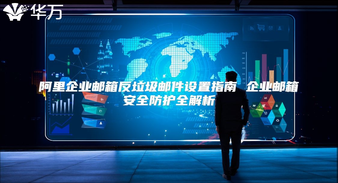 阿里企业邮箱反垃圾邮件设置指南 企业邮箱安全防护全解析