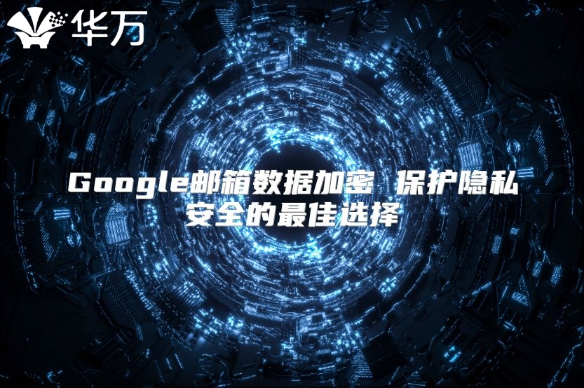 Google邮箱数据加密 保护隐私安全的最佳选择