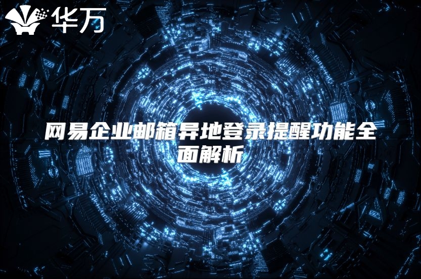 网易企业邮箱异地登录提醒功能全面解析