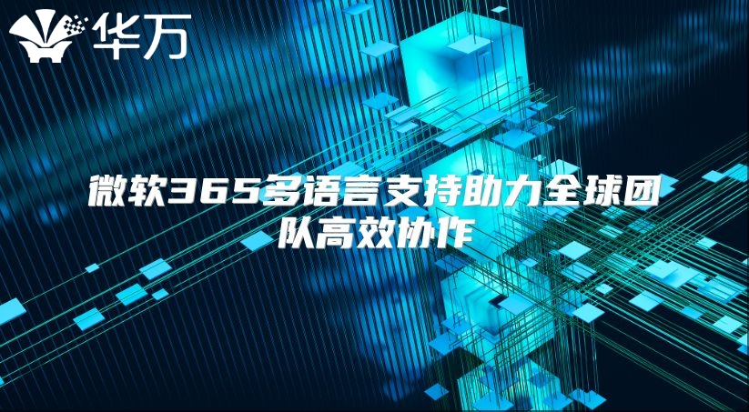 微软365多语言支持助力全球团队高效协作