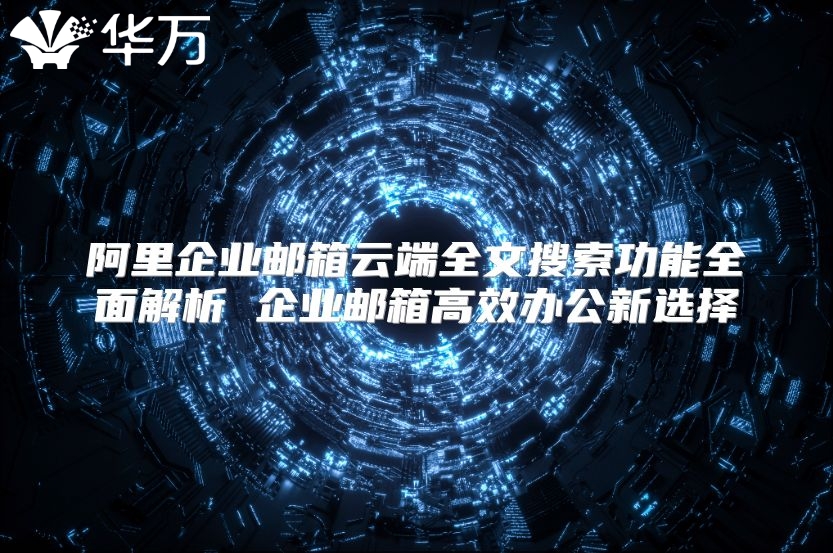 阿里企业邮箱云端全文搜索功能全面解析 企业邮箱高效办公新选择