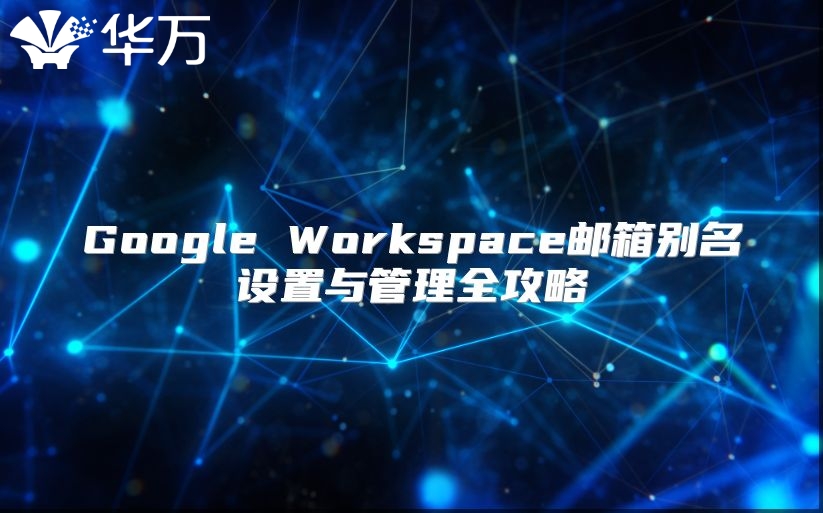Google Workspace邮箱别名设置与管理全攻略