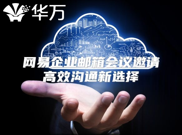 网易企业邮箱会议邀请高效沟通新选择