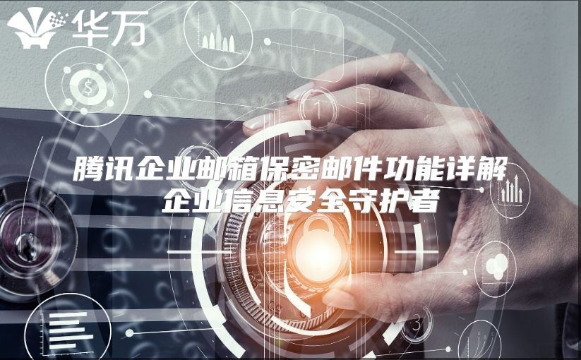 腾讯企业邮箱保密邮件功能详解 企业信息安全守护者