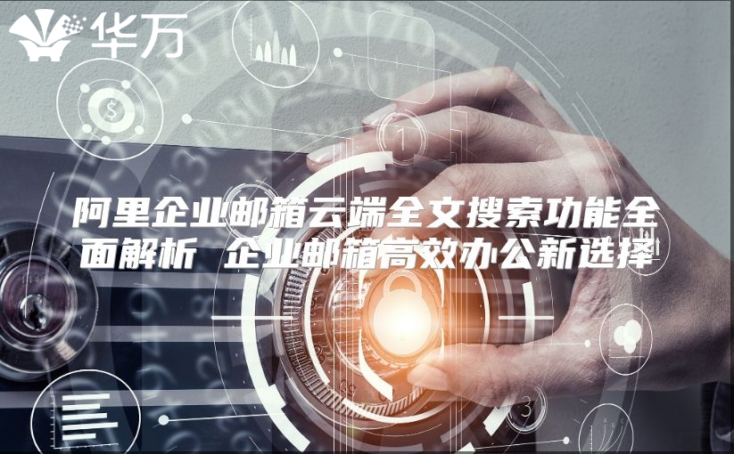 阿里企业邮箱云端全文搜索功能全面解析 企业邮箱高效办公新选择