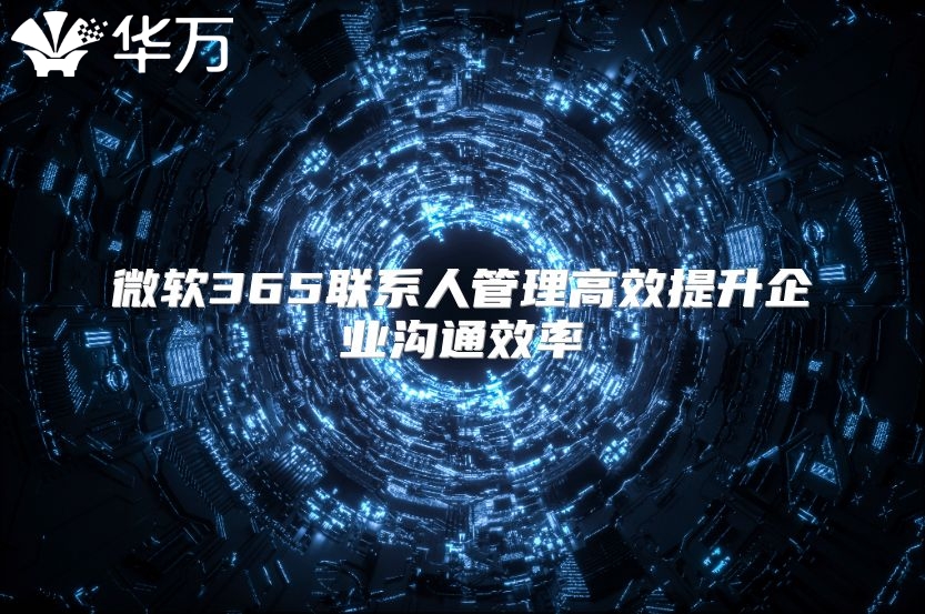 微软365联系人管理高效提升企业沟通效率