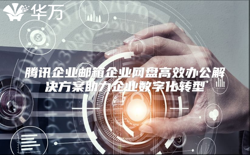 腾讯企业邮箱企业网盘高效办公解决方案助力企业数字化转型