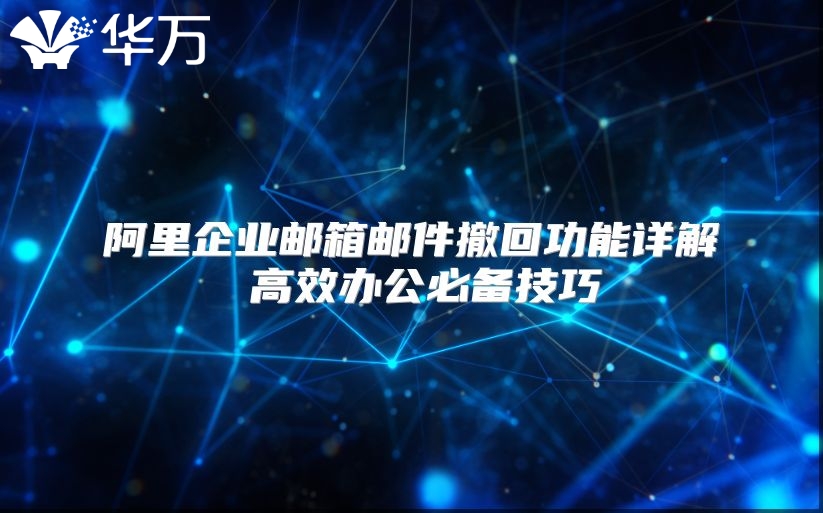 阿里企业邮箱邮件撤回功能详解 高效办公必备技巧