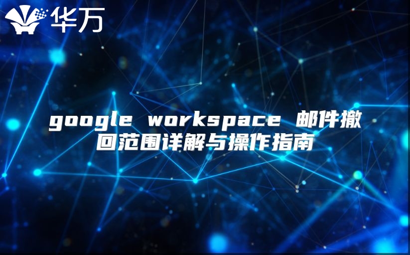 google workspace 邮件撤回范围详解与操作指南