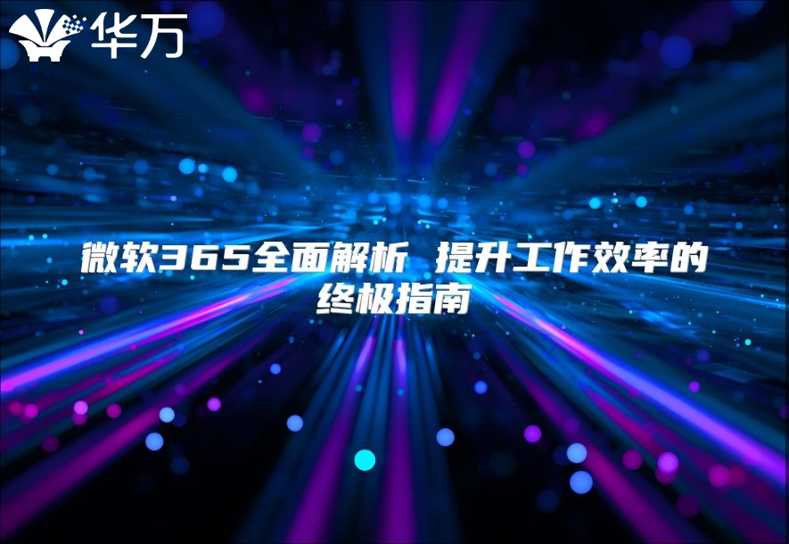 微软365全面解析 提升工作效率的终极指南
