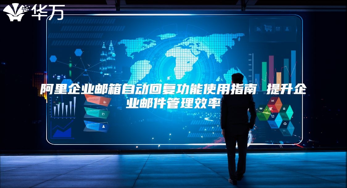 阿里企业邮箱自动回复功能使用指南 提升企业邮件管理效率
