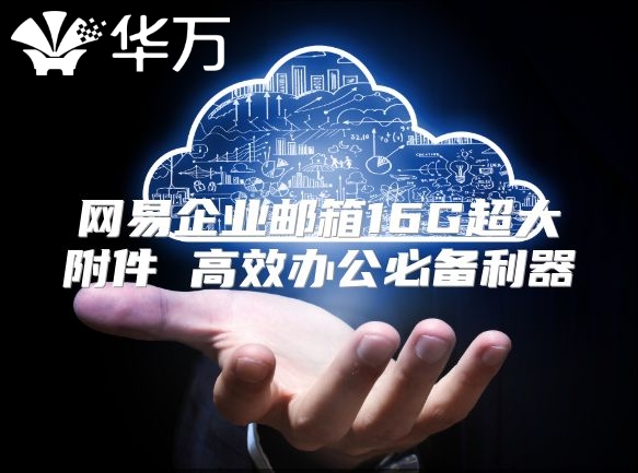 网易企业邮箱16G超大附件 高效办公必备利器