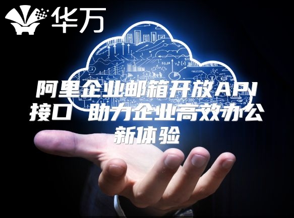 阿里企业邮箱开放API接口 助力企业高效办公新体验