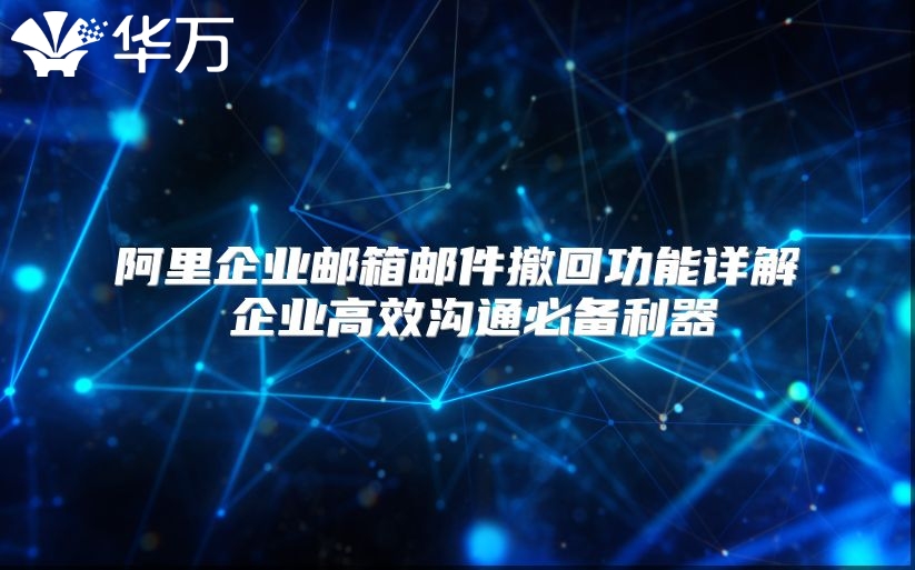 阿里企业邮箱邮件撤回功能详解 企业高效沟通必备利器