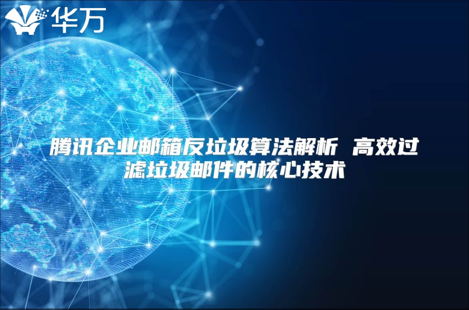 腾讯企业邮箱反垃圾算法解析 高效过滤垃圾邮件的核心技术