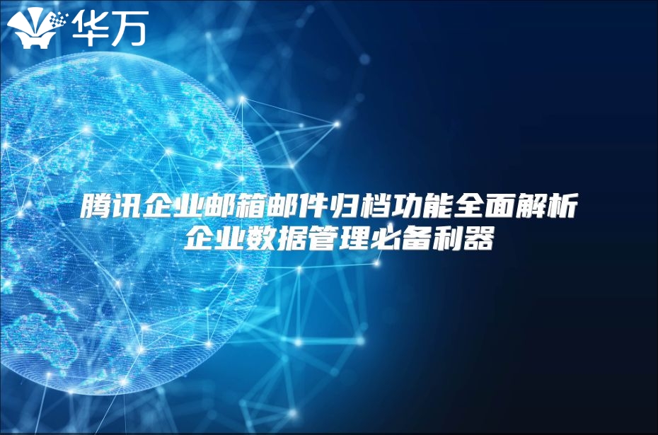 腾讯企业邮箱邮件归档功能全面解析 企业数据管理必备利器