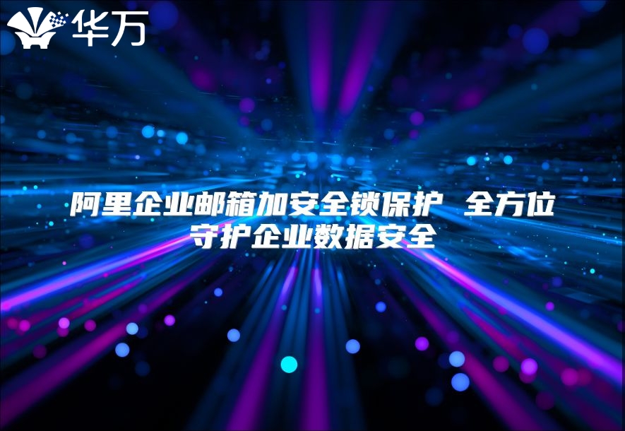阿里企业邮箱加安全锁保护 全方位守护企业数据安全