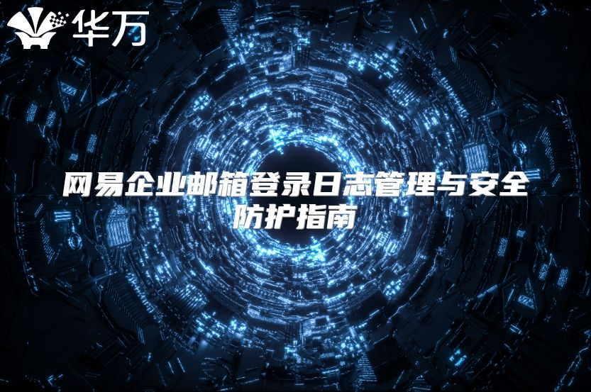 网易企业邮箱登录日志管理与安全防护指南