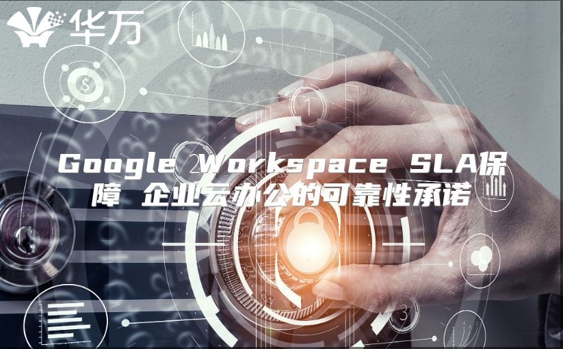 Google Workspace SLA保障 企业云办公的可靠性承诺
