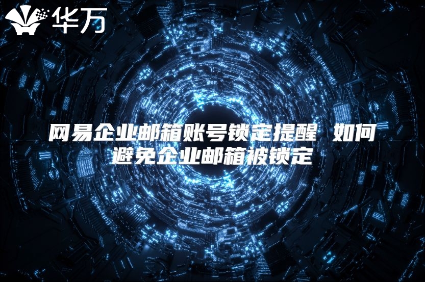 网易企业邮箱账号锁定提醒 如何避免企业邮箱被锁定