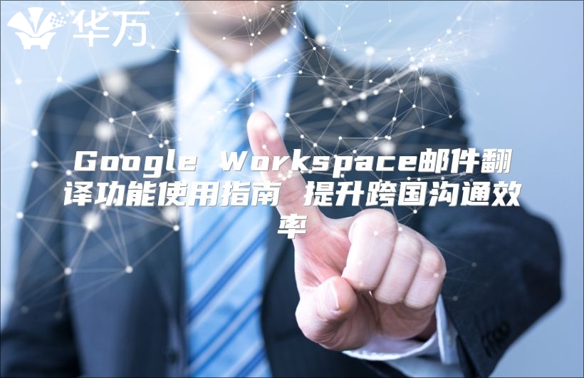 Google Workspace邮件翻译功能使用指南 提升跨国沟通效率