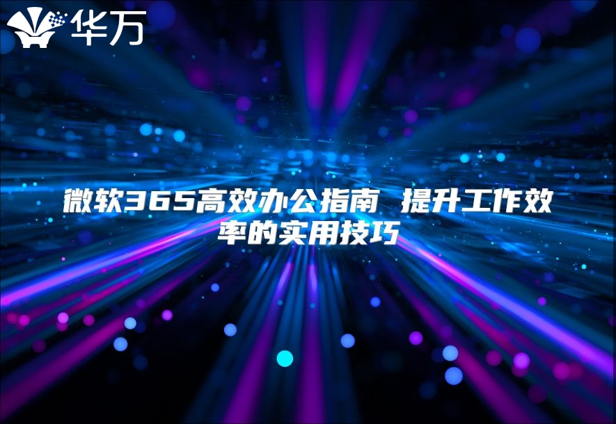 微软365高效办公指南 提升工作效率的实用技巧