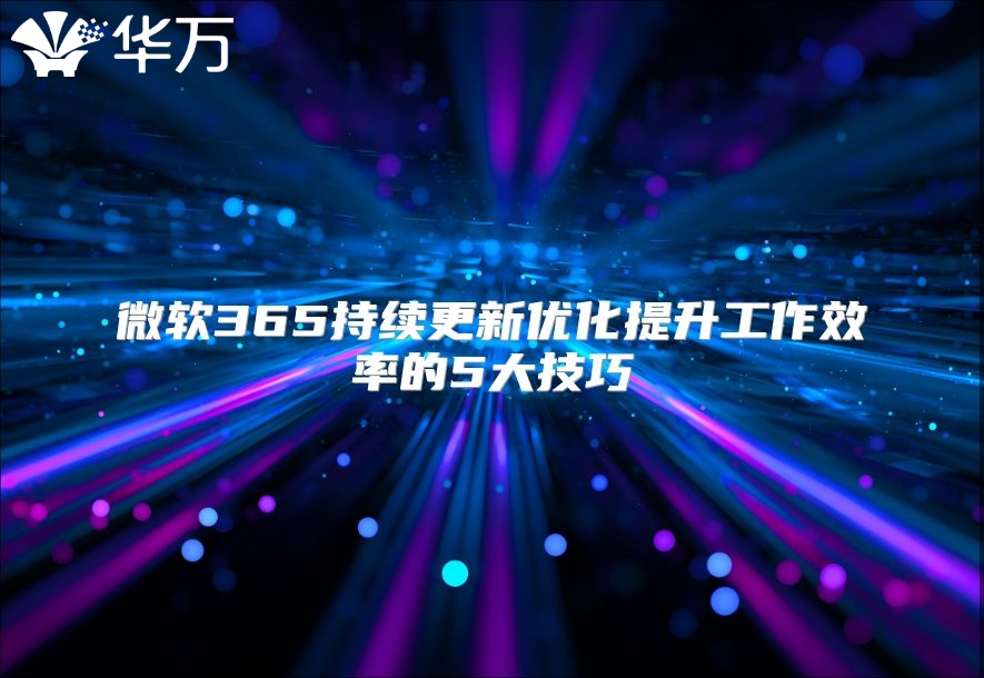 微软365持续更新优化提升工作效率的5大技巧