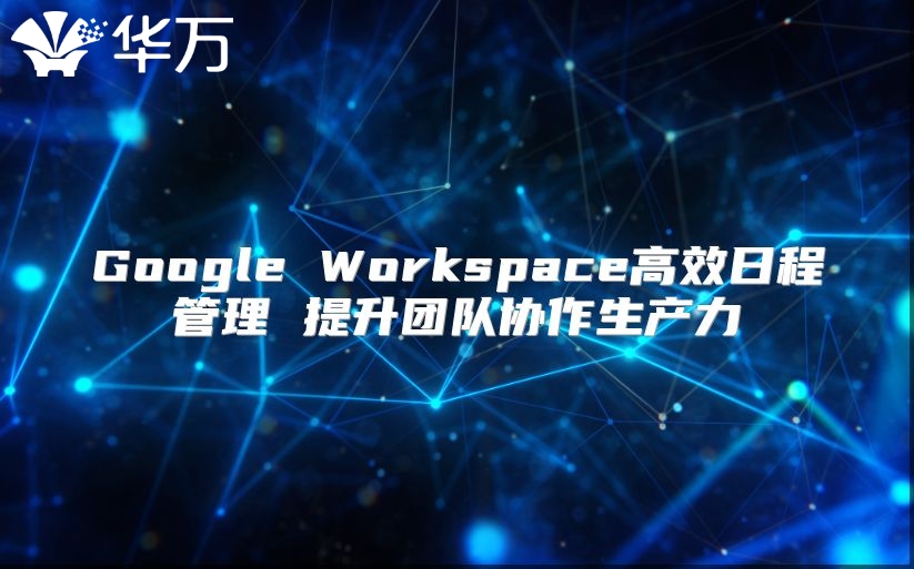 Google Workspace高效日程管理 提升团队协作生产力