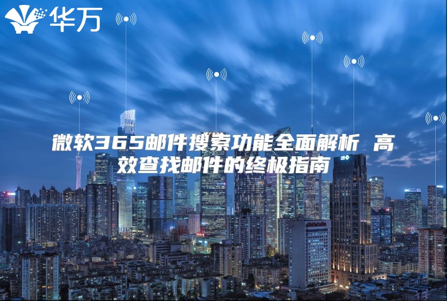微软365邮件搜索功能全面解析 高效查找邮件的终极指南