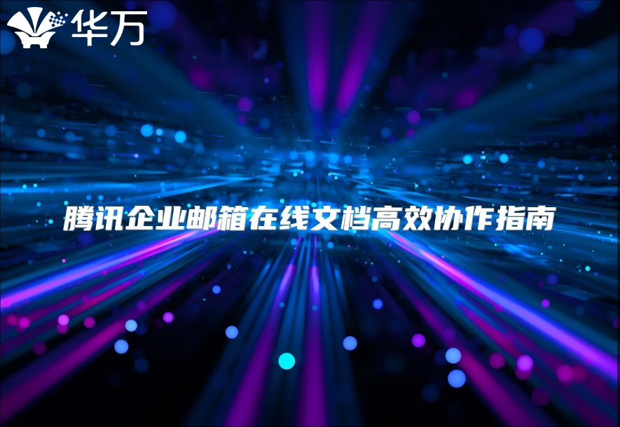 腾讯企业邮箱在线文档高效协作指南