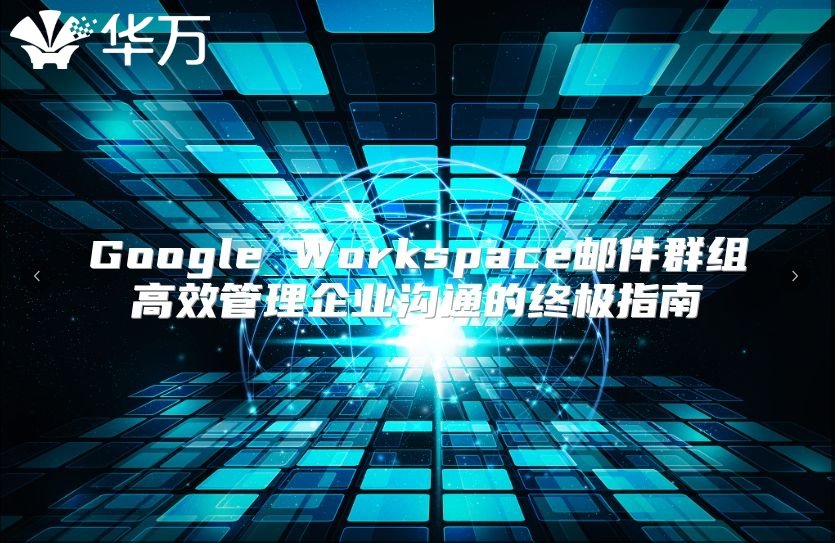 Google Workspace邮件群组高效管理企业沟通的终极指南