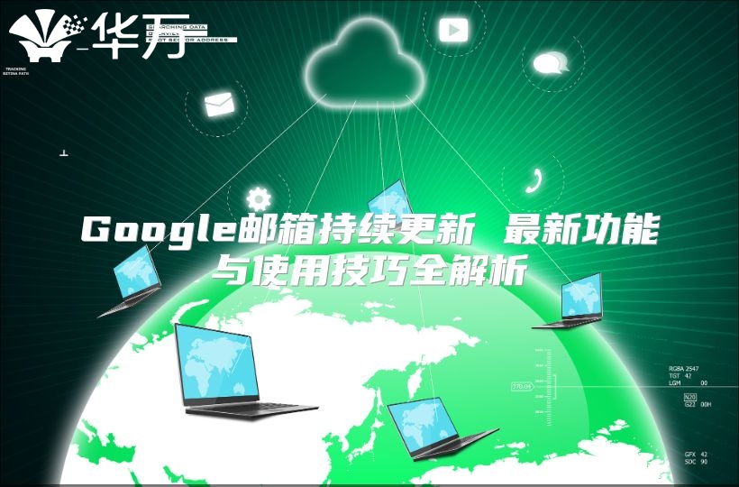 Google邮箱持续更新 最新功能与使用技巧全解析