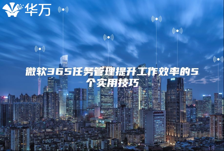 微软365任务管理提升工作效率的5个实用技巧