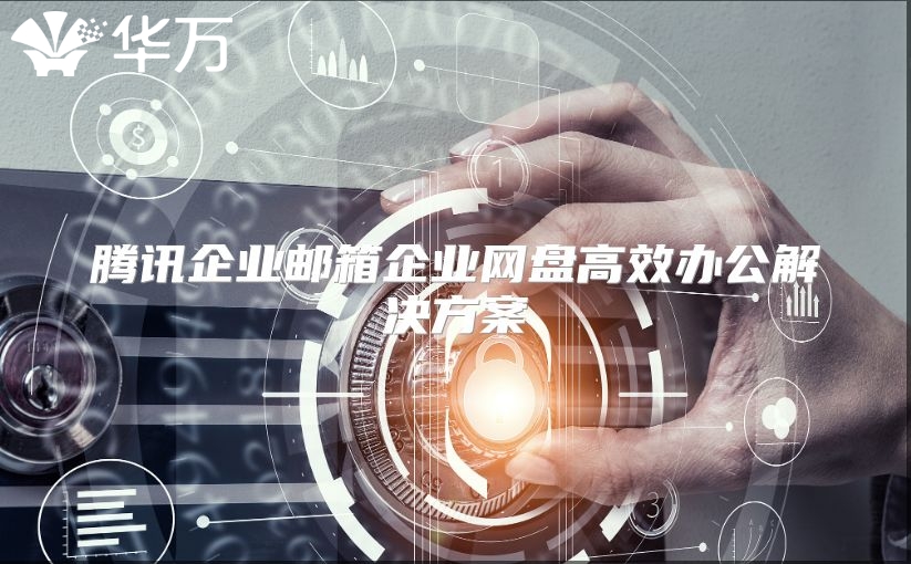 腾讯企业邮箱企业网盘高效办公解决方案