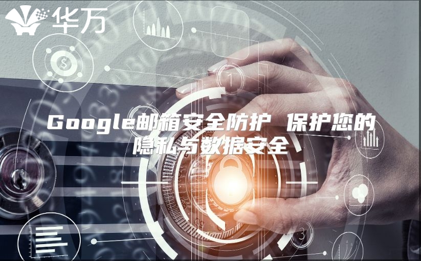 Google邮箱安全防护 保护您的隐私与数据安全