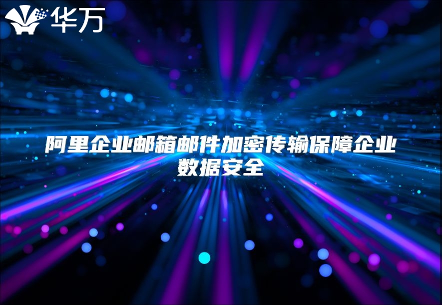 阿里企业邮箱邮件加密传输保障企业数据安全