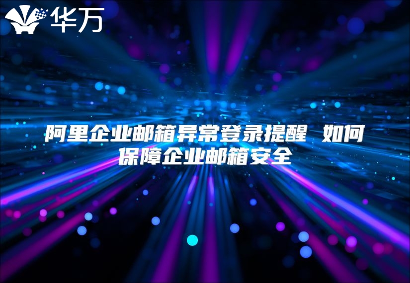 阿里企业邮箱异常登录提醒 如何保障企业邮箱安全