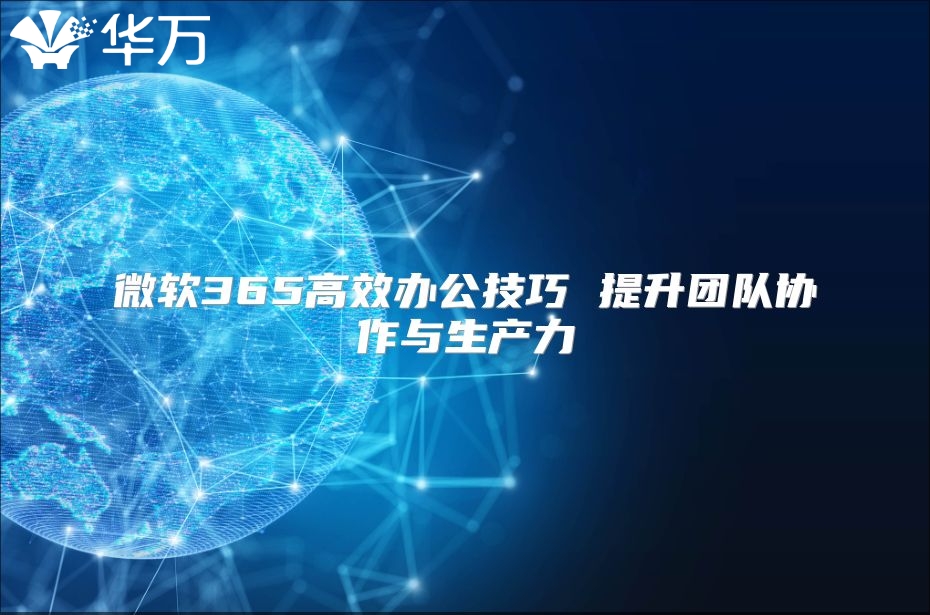 微软365高效办公技巧 提升团队协作与生产力