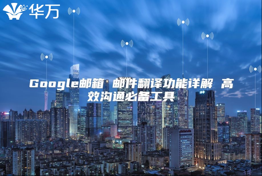 Google邮箱 邮件翻译功能详解 高效沟通必备工具