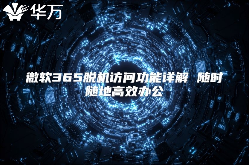 微软365脱机访问功能详解 随时随地高效办公