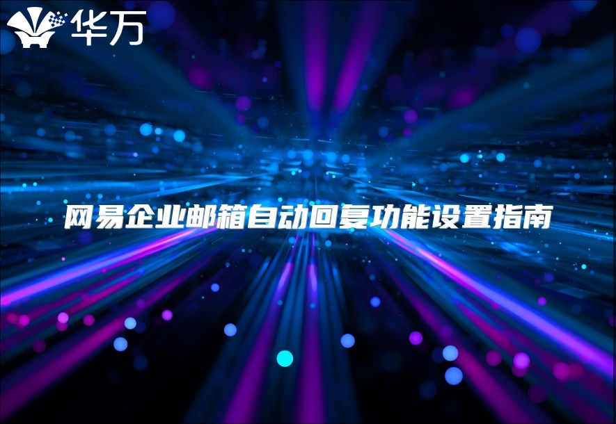 网易企业邮箱自动回复功能设置指南